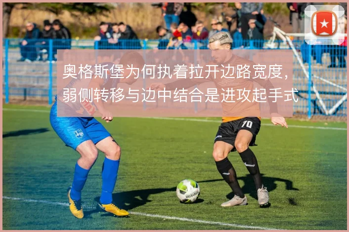 奥格斯堡为何执着拉开边路宽度，弱侧转移与边中结合是进攻起手式