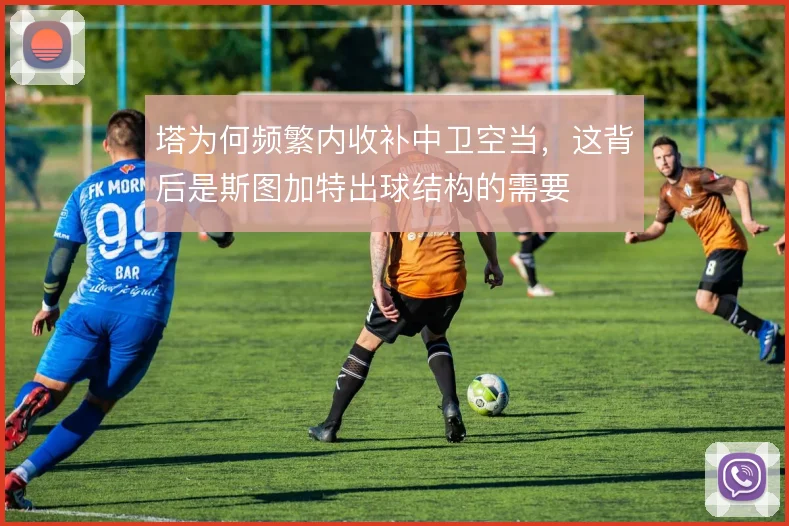 塔为何频繁内收补中卫空当，这背后是斯图加特出球结构的需要