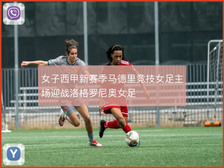 女子西甲新赛季马德里竞技女足主场迎战洛格罗尼奥女足