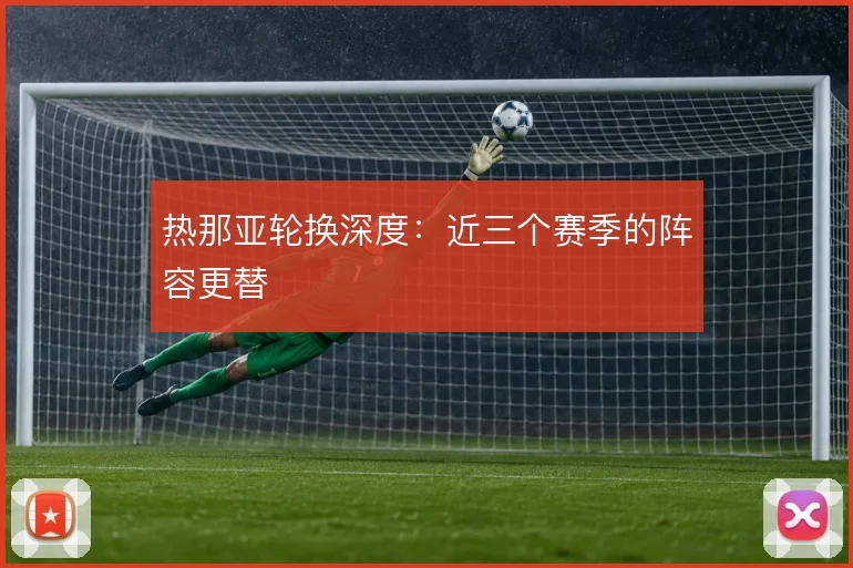 热那亚轮换深度：近三个赛季的阵容更替