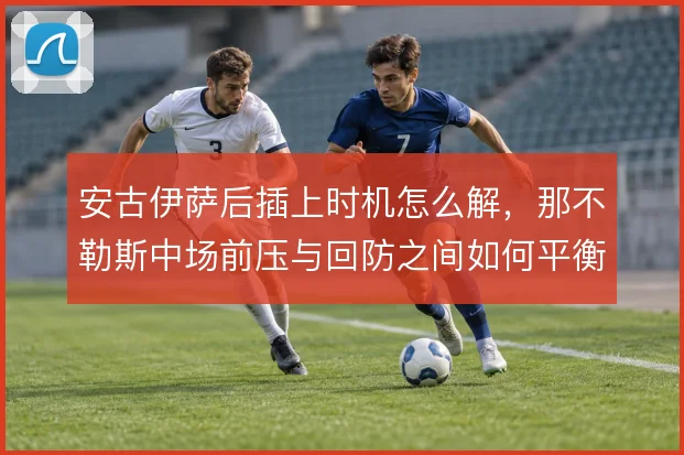 安古伊萨后插上时机怎么解，那不勒斯中场前压与回防之间如何平衡